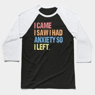 I Came I Saw I Had Anxiety So I Left. Baseball T-Shirt